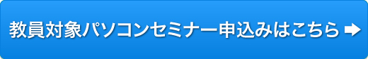 教員対象パソコンセミナーお申し込み